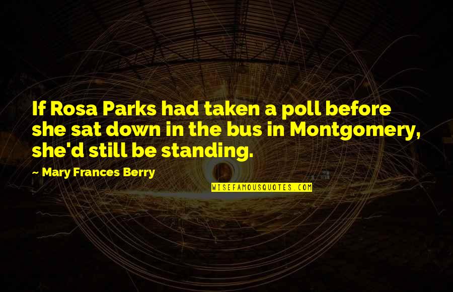 All Of Rosa Parks Quotes By Mary Frances Berry: If Rosa Parks had taken a poll before All Of Rosa Parks Quotes By Mary Frances Berry: If Rosa Parks had taken a poll before