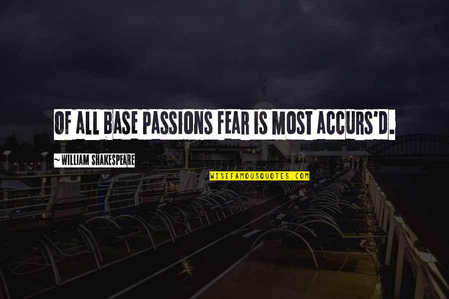 All Of Shakespeare's Quotes By William Shakespeare: Of all base passions fear is most accurs'd.