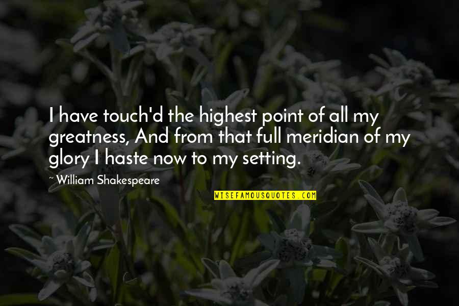 All Of Shakespeare's Quotes By William Shakespeare: I have touch'd the highest point of all
