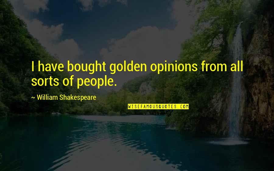 All Of Shakespeare's Quotes By William Shakespeare: I have bought golden opinions from all sorts