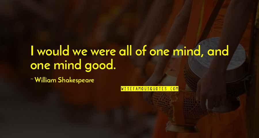 All Of Shakespeare's Quotes By William Shakespeare: I would we were all of one mind,