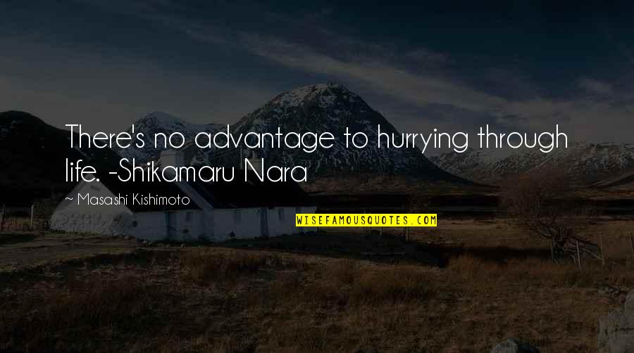 All Of Shikamaru's Quotes By Masashi Kishimoto: There's no advantage to hurrying through life. -Shikamaru
