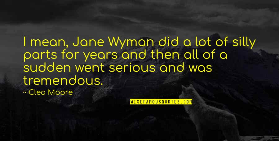 All Of Sudden Quotes By Cleo Moore: I mean, Jane Wyman did a lot of