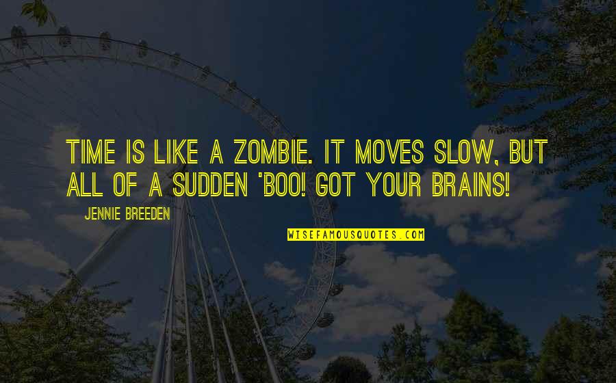 All Of Sudden Quotes By Jennie Breeden: Time is like a zombie. It moves slow,