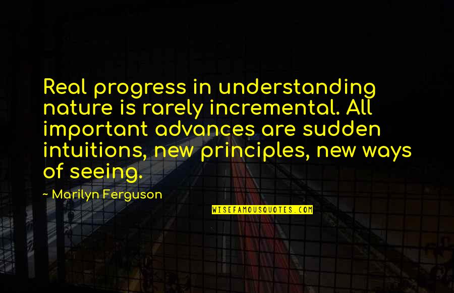 All Of Sudden Quotes By Marilyn Ferguson: Real progress in understanding nature is rarely incremental.