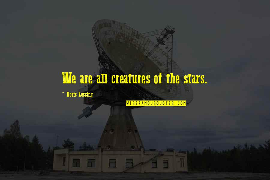 All Of The Stars Quotes By Doris Lessing: We are all creatures of the stars.