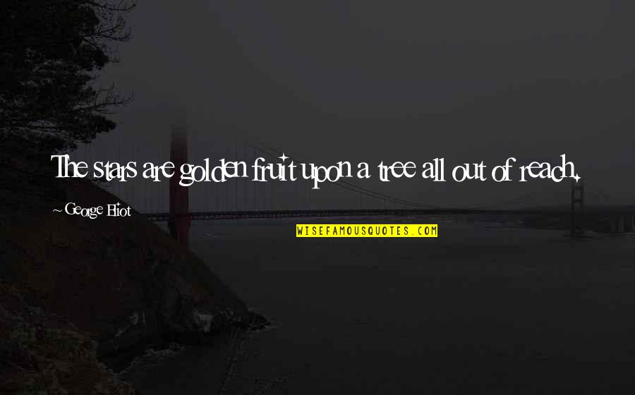 All Of The Stars Quotes By George Eliot: The stars are golden fruit upon a tree