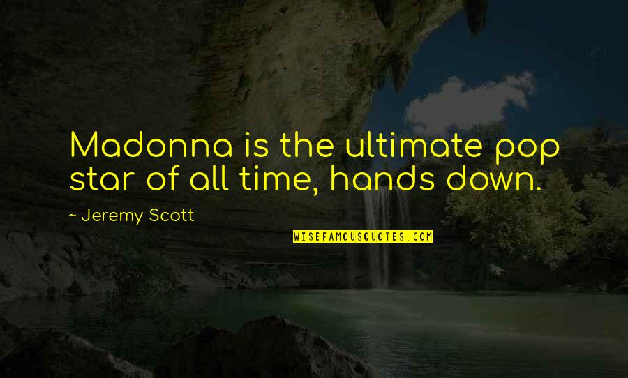 All Of The Stars Quotes By Jeremy Scott: Madonna is the ultimate pop star of all