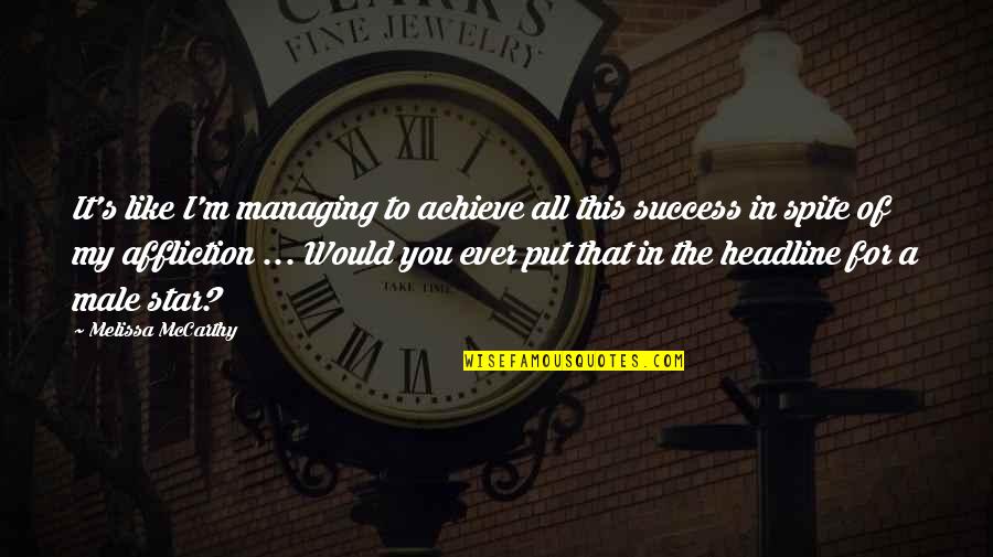 All Of The Stars Quotes By Melissa McCarthy: It's like I'm managing to achieve all this