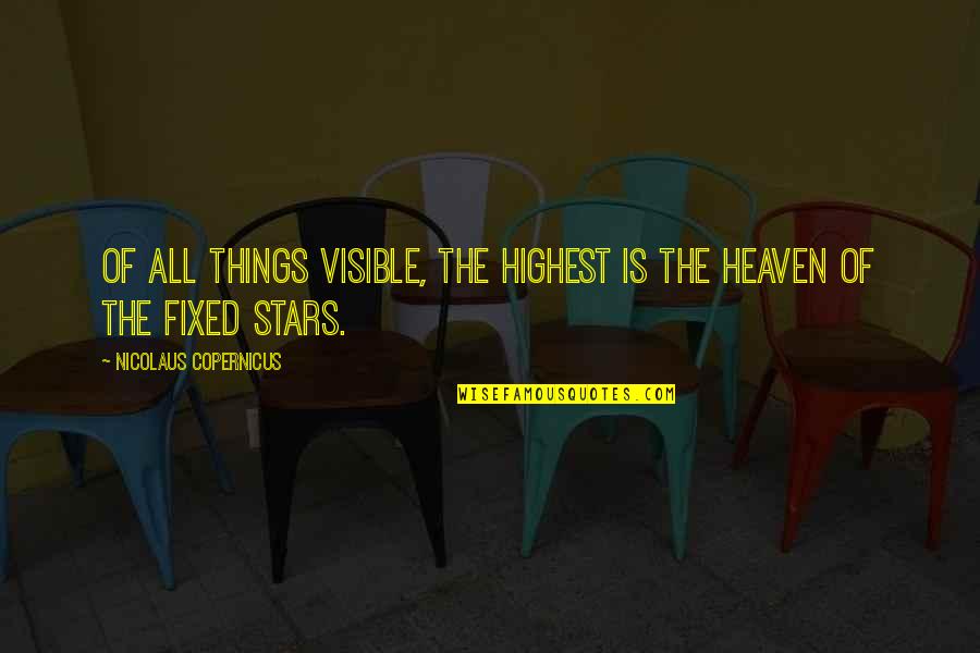 All Of The Stars Quotes By Nicolaus Copernicus: Of all things visible, the highest is the