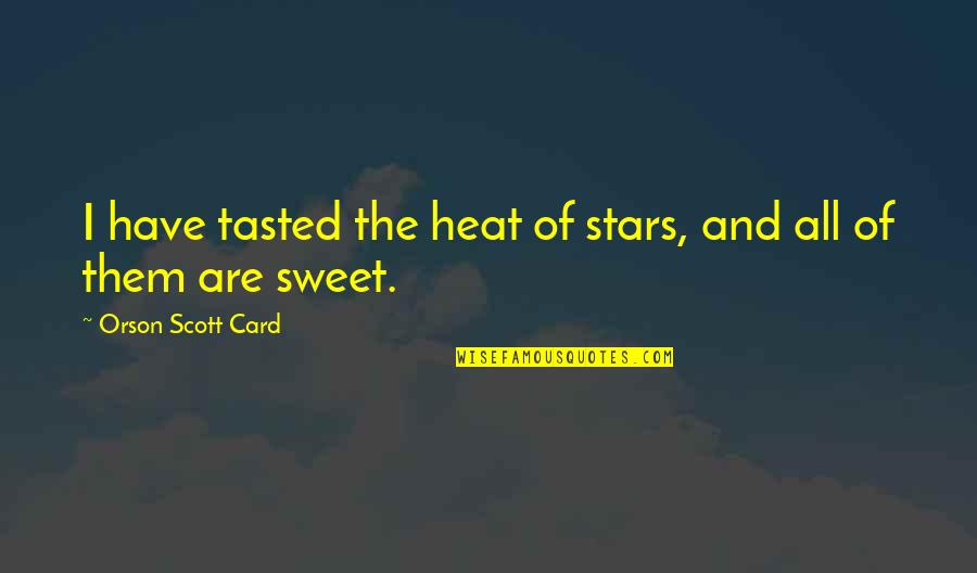 All Of The Stars Quotes By Orson Scott Card: I have tasted the heat of stars, and
