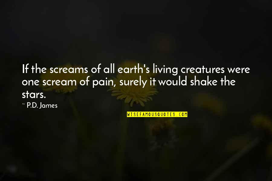 All Of The Stars Quotes By P.D. James: If the screams of all earth's living creatures