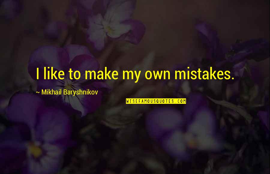 All Of Us Make Mistakes Quotes By Mikhail Baryshnikov: I like to make my own mistakes.