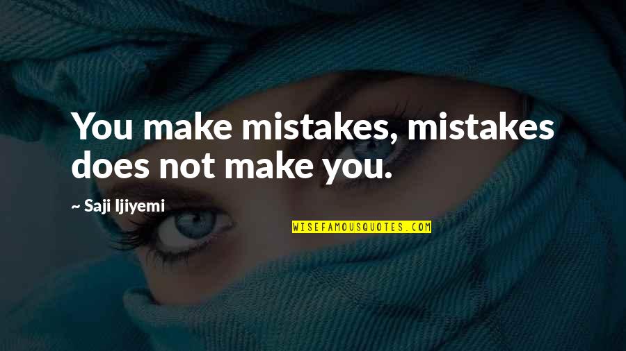 All Of Us Make Mistakes Quotes By Saji Ijiyemi: You make mistakes, mistakes does not make you.