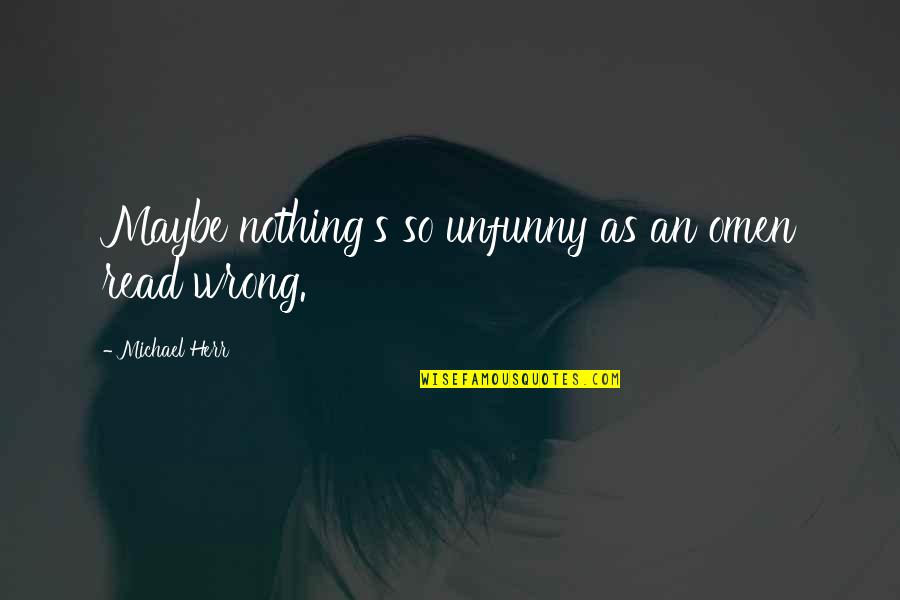 All Omen Quotes By Michael Herr: Maybe nothing's so unfunny as an omen read All Omen Quotes By Michael Herr: Maybe nothing's so unfunny as an omen read
