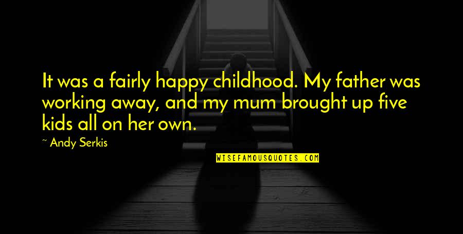 All On My Own Quotes By Andy Serkis: It was a fairly happy childhood. My father