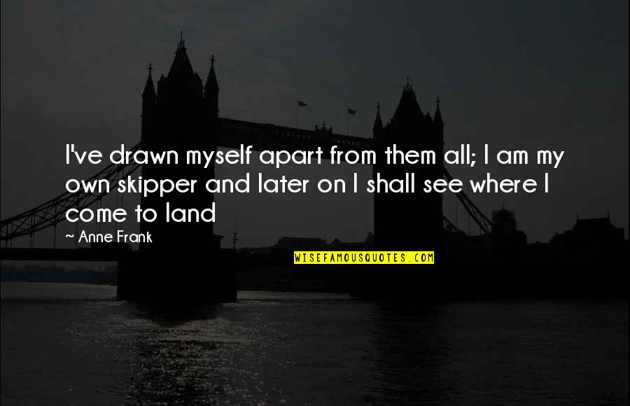 All On My Own Quotes By Anne Frank: I've drawn myself apart from them all; I