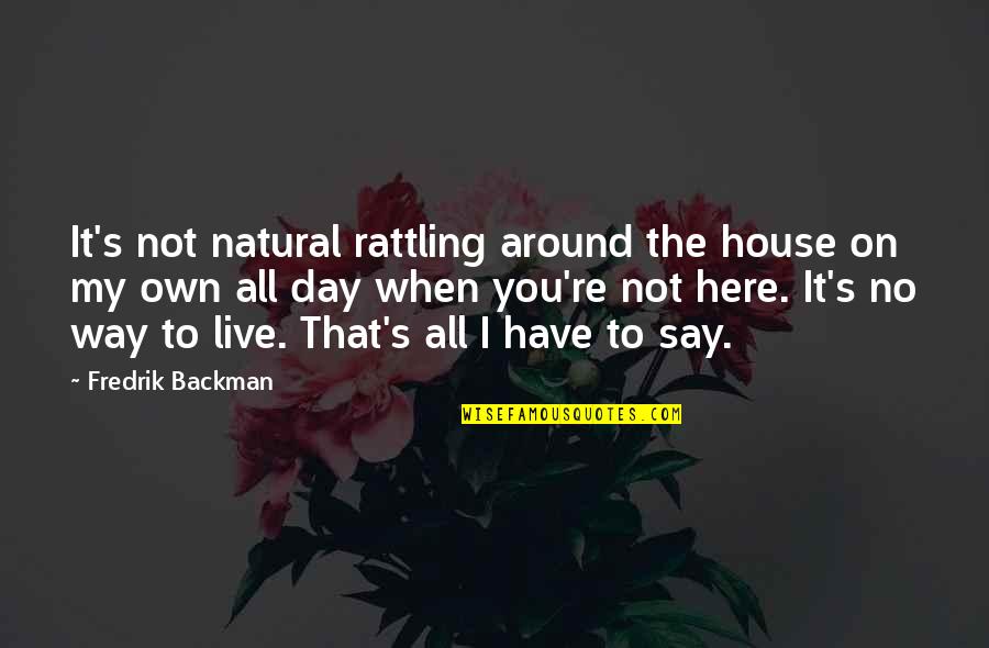 All On My Own Quotes By Fredrik Backman: It's not natural rattling around the house on