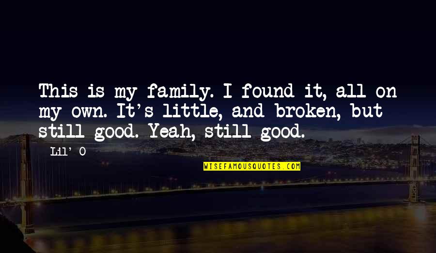 All On My Own Quotes By Lil' O: This is my family. I found it, all