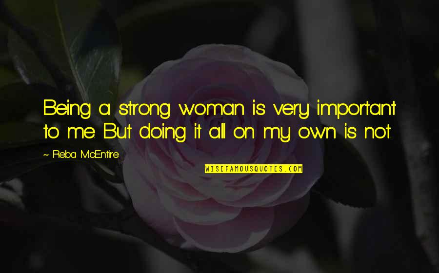 All On My Own Quotes By Reba McEntire: Being a strong woman is very important to