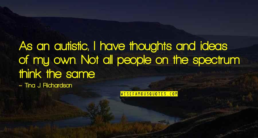 All On My Own Quotes By Tina J. Richardson: As an autistic, I have thoughts and ideas