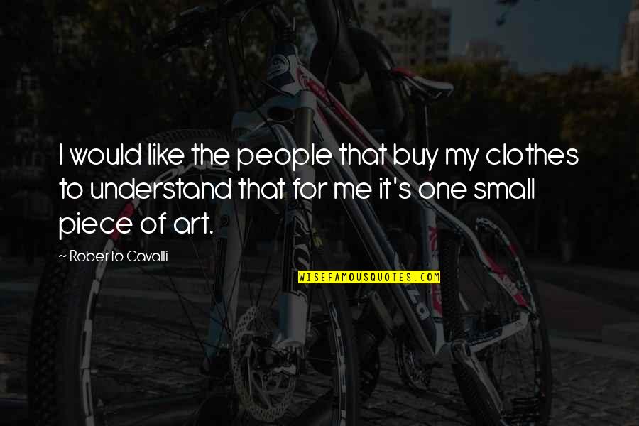 All One Piece Quotes By Roberto Cavalli: I would like the people that buy my