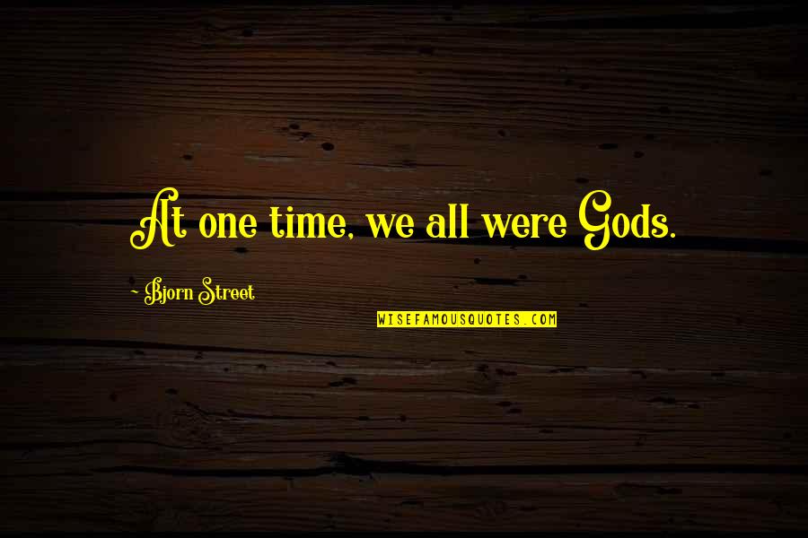 All One Quotes By Bjorn Street: At one time, we all were Gods.