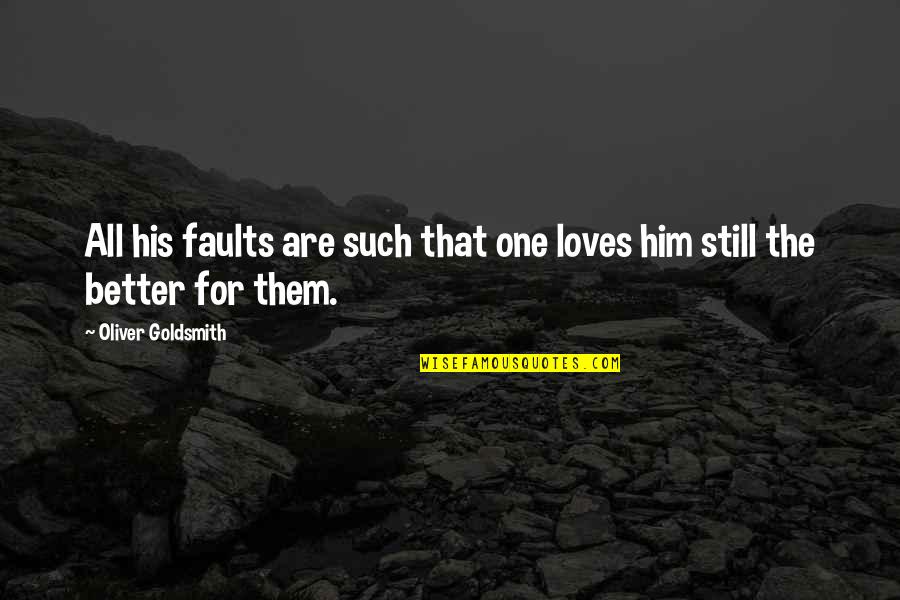 All One Quotes By Oliver Goldsmith: All his faults are such that one loves