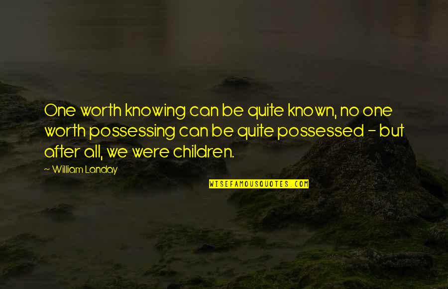 All One Quotes By William Landay: One worth knowing can be quite known, no