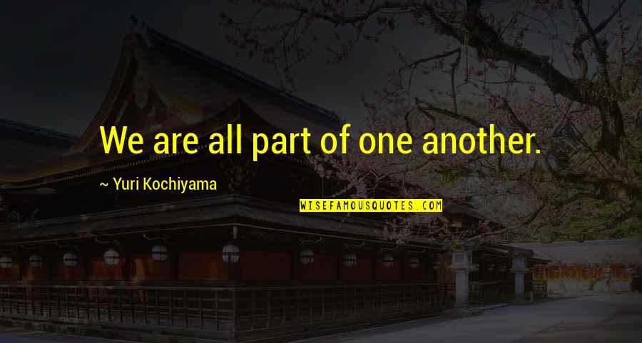 All One Quotes By Yuri Kochiyama: We are all part of one another.