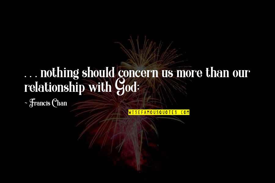 All Or Nothing Relationship Quotes By Francis Chan: . . . nothing should concern us more