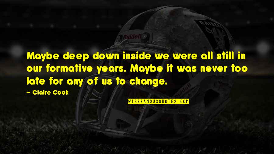 All Our Years Quotes By Claire Cook: Maybe deep down inside we were all still All Our Years Quotes By Claire Cook: Maybe deep down inside we were all still