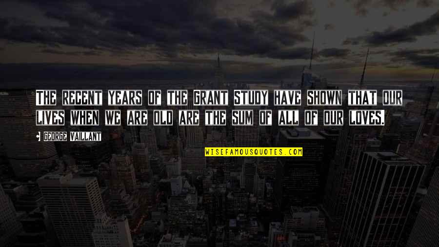All Our Years Quotes By George Vaillant: The recent years of the Grant Study have All Our Years Quotes By George Vaillant: The recent years of the Grant Study have