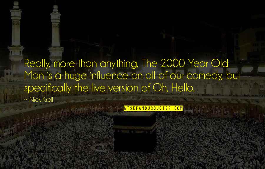 All Our Years Quotes By Nick Kroll: Really, more than anything, The 2000 Year Old All Our Years Quotes By Nick Kroll: Really, more than anything, The 2000 Year Old