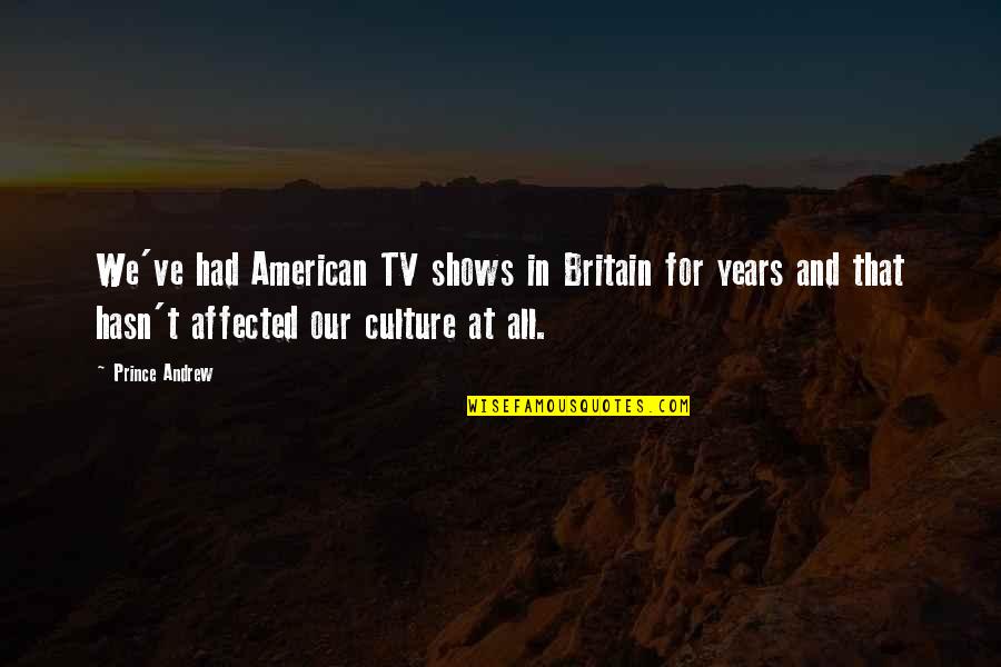 All Our Years Quotes By Prince Andrew: We've had American TV shows in Britain for
