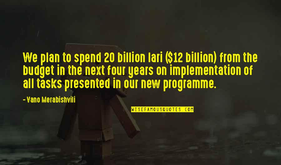 All Our Years Quotes By Vano Merabishvili: We plan to spend 20 billion lari ($12 All Our Years Quotes By Vano Merabishvili: We plan to spend 20 billion lari ($12