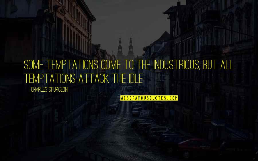 All Out Attack Quotes By Charles Spurgeon: Some temptations come to the industrious, but all