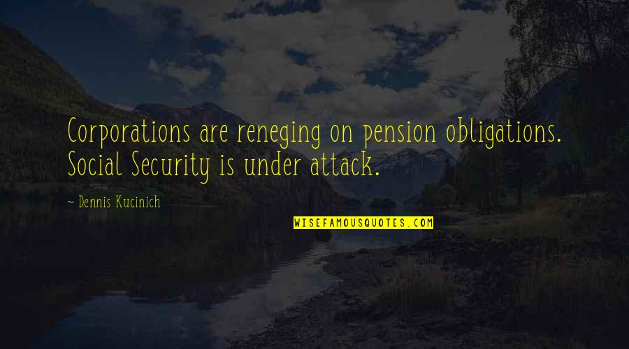 All Out Attack Quotes By Dennis Kucinich: Corporations are reneging on pension obligations. Social Security