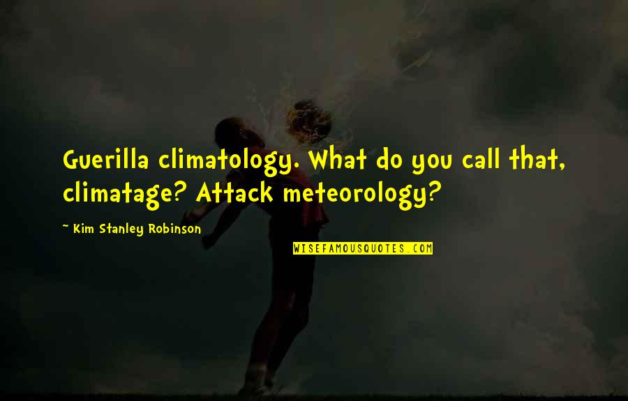 All Out Attack Quotes By Kim Stanley Robinson: Guerilla climatology. What do you call that, climatage?