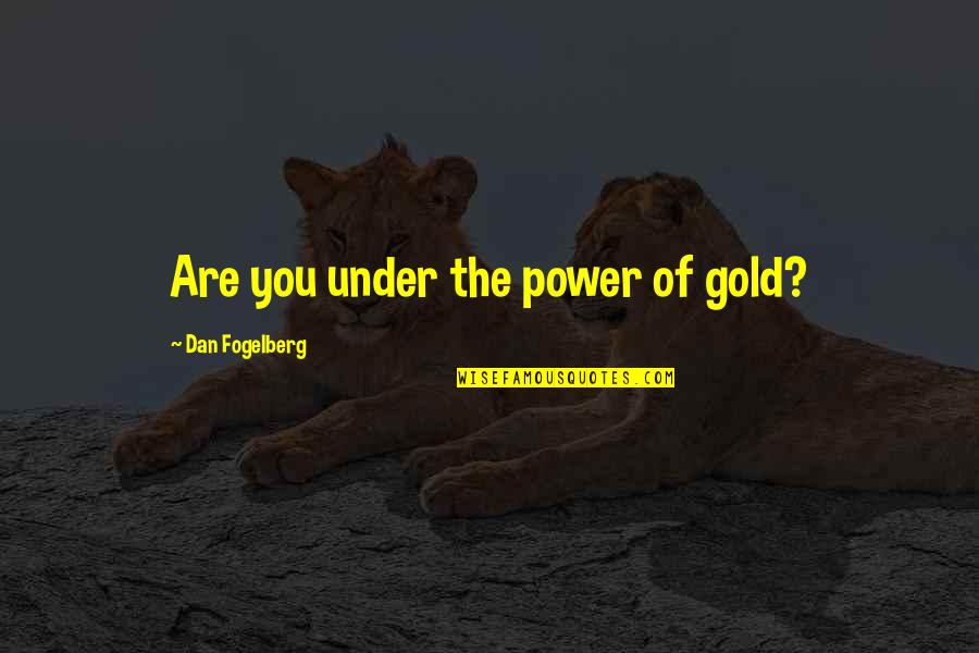 All Out Of Gum Quote Quotes By Dan Fogelberg: Are you under the power of gold?