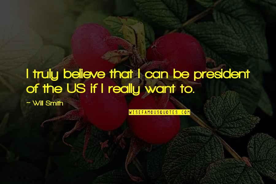 All Out Of Gum Quote Quotes By Will Smith: I truly believe that I can be president