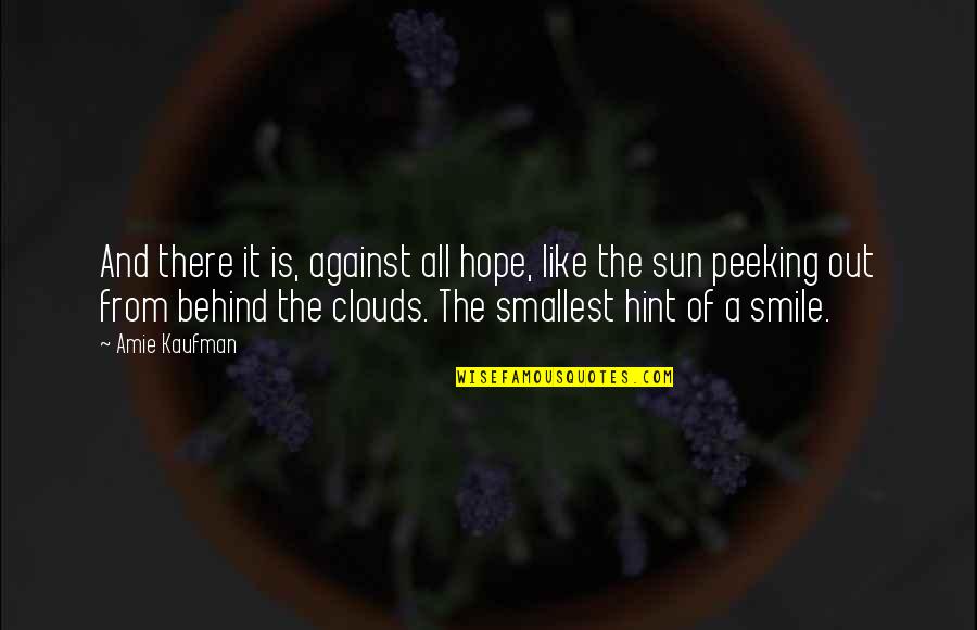 All Out Smile Quotes By Amie Kaufman: And there it is, against all hope, like