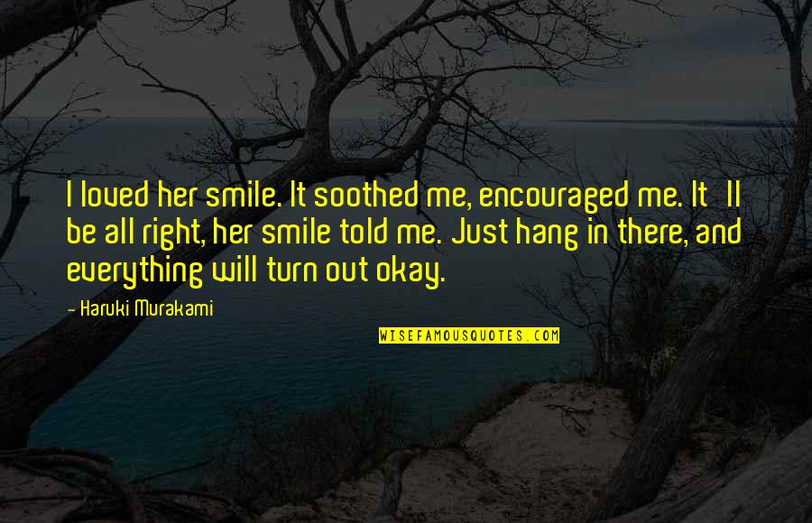 All Out Smile Quotes By Haruki Murakami: I loved her smile. It soothed me, encouraged