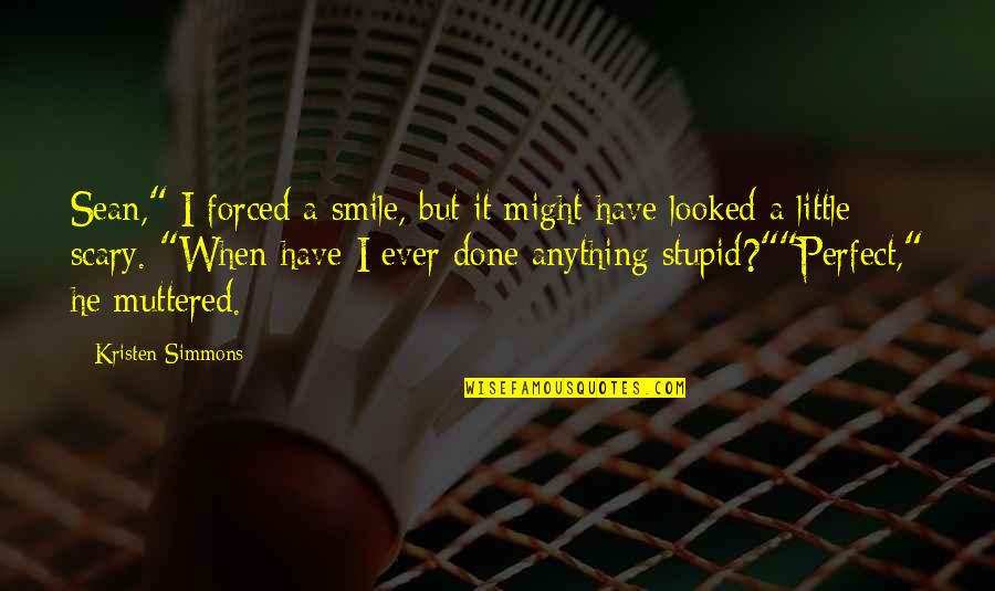 All Out Smile Quotes By Kristen Simmons: Sean," I forced a smile, but it might