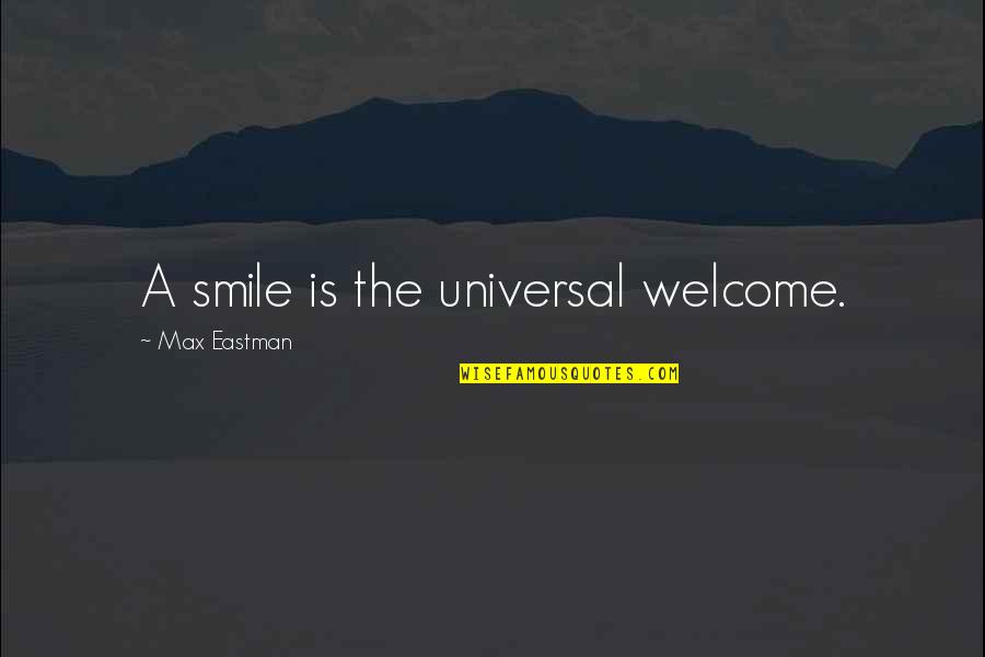 All Out Smile Quotes By Max Eastman: A smile is the universal welcome.
