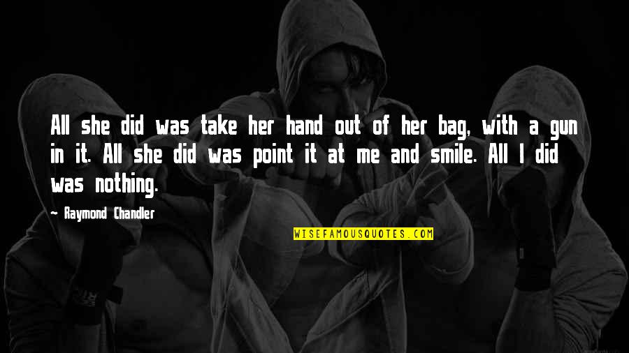 All Out Smile Quotes By Raymond Chandler: All she did was take her hand out