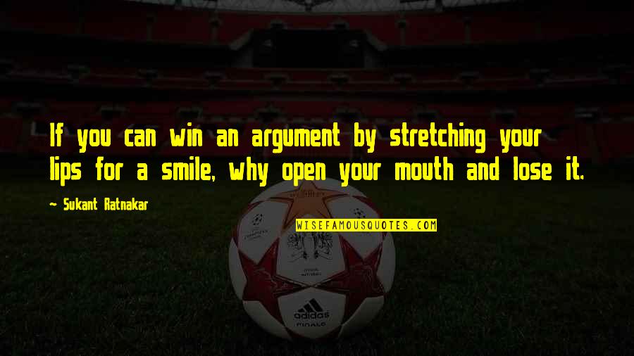 All Out Smile Quotes By Sukant Ratnakar: If you can win an argument by stretching