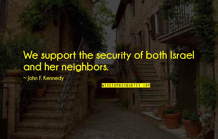 All Out Support Quotes By John F. Kennedy: We support the security of both Israel and