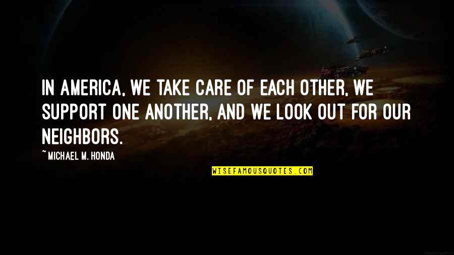 All Out Support Quotes By Michael M. Honda: In America, we take care of each other,