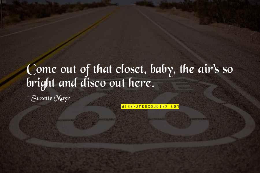 All Out Support Quotes By Suzette Mayr: Come out of that closet, baby, the air's